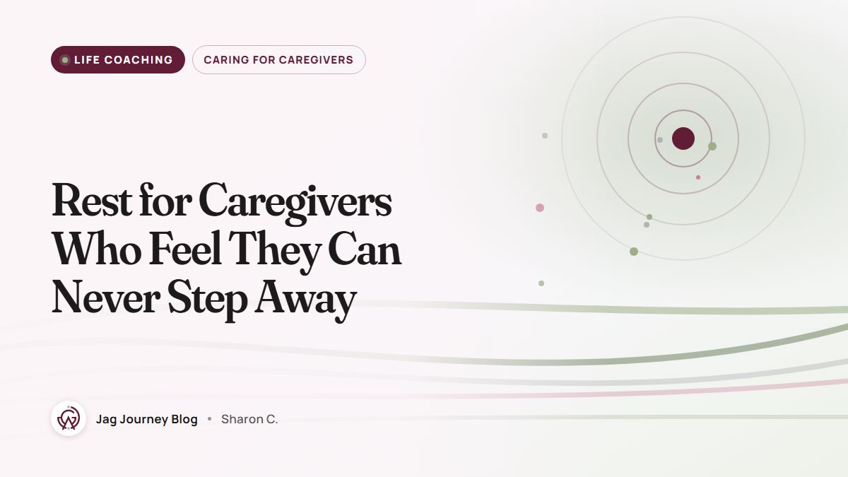 Rest for Caregivers Who Feel They Can Never Step Away
