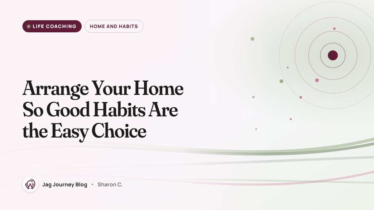 Arrange Your Home So Good Habits Are the Easy Choice