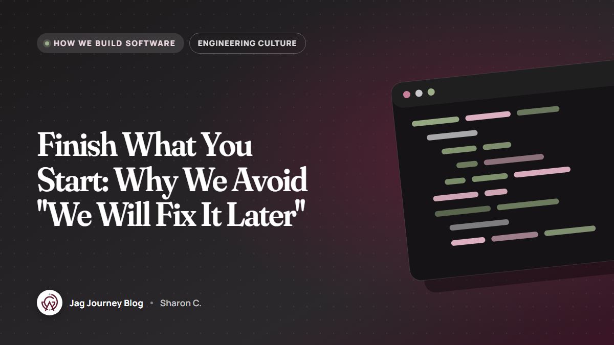 Finish What You Start: Why We Avoid "We Will Fix It Later"