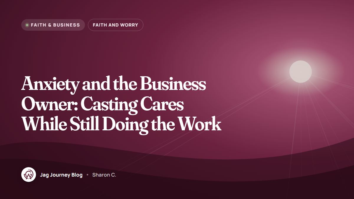 Anxiety and the Business Owner: Casting Cares While Still Doing the Work