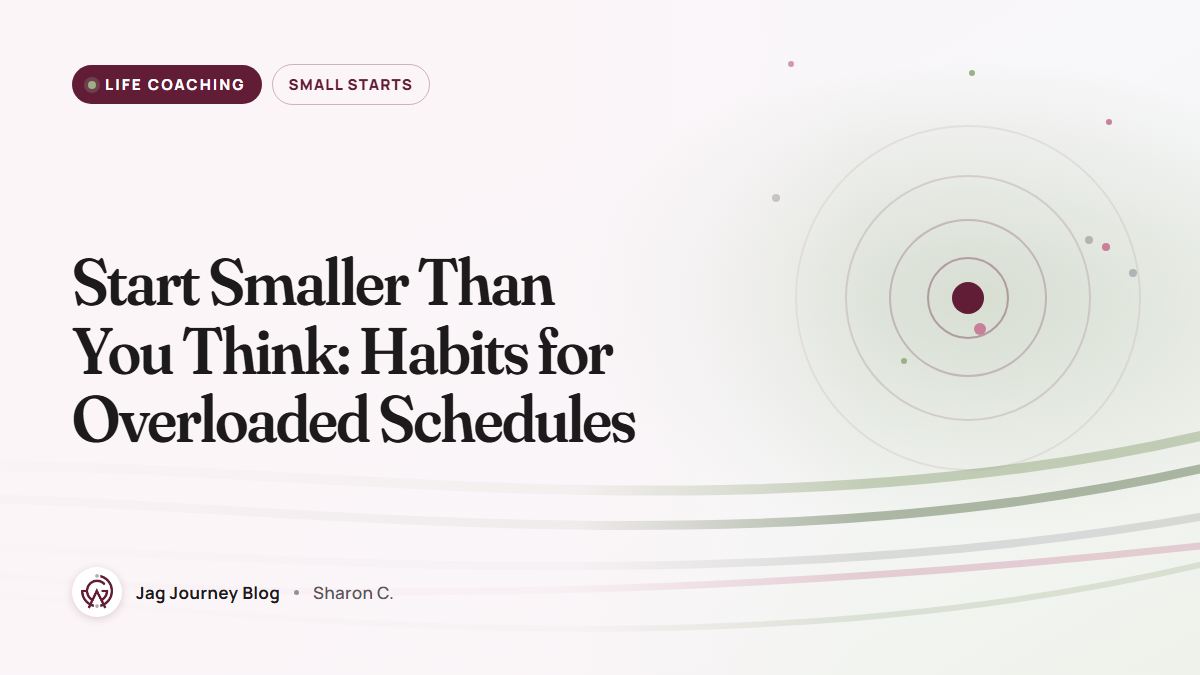 Start Smaller Than You Think: Habits for Overloaded Schedules